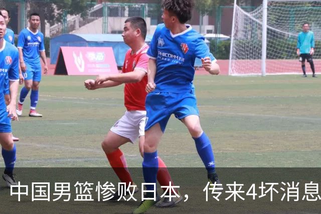 中国男篮惨败日本，传来4坏消息1好消息，防守崩盘 郭士强或下课